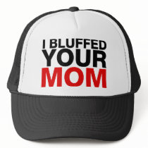 I bluffed Your Mom Hat