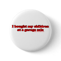 I Bought My Children At A Garage Sale T Pins