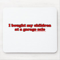 I Bought My Children At A Garage Sale T Mouse Pads