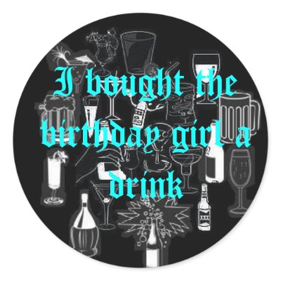 I bought the birthday girl a drink Sticker by aloof_gypsy