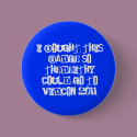 I bought this badge so TheDeithy could go to Vi... buttons