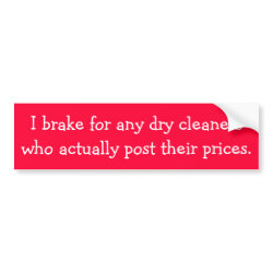 I brake for any dry cleaners who post their prices bumpersticker