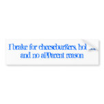 I brake for cheeseburgers, hobos, and no appare... bumper stickers