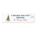 I Brake For Fat Chicks In Party Hats bumper stickers by timmjohns I Brake For Fat Chicks In Party Hats bumper stickers