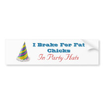 I Brake For Fat Chicks In Party Hats bumper stickers by timmjohns I Brake For Fat Chicks In Party Hats bumper stickers