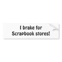 I brake for Scrapbook stores! bumper stickers by scrapURmemories I brake for Scrapbook stores! bumper stickers