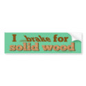 I Brake for Solid Wood Bumper Sticker (green) bumpersticker