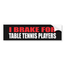 I Brake For Table Tennis Players bumper stickers