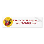 "I brake for TXLladyBugs" bumper sticker