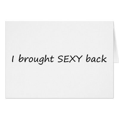 I Brought Sexy Back Card by TeeZazzle