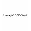 I Brought Sexy Back t-shirts