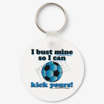 I bust mine so I can kick yours - Soccer keychains