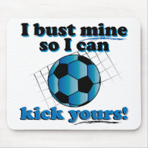 I bust mine so I can kick yours - Soccer Mouse Pads