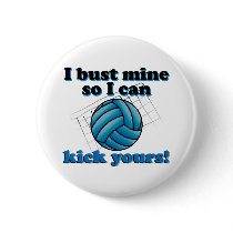 I bust mine so I can kick yours - volleyball buttons