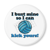 I bust mine so I can kick yours - volleyball magnets