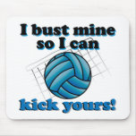 I bust mine so I can kick yours - volleyball Mouse Mat