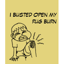 I busted open my rug burn t-shirts by PrinClem I busted open my rug burn t-shirts