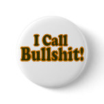 I CALL BULLSHIT !  Buttons (You Pick The Size)