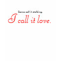 I Call it Love t-shirts by saxopwned I Call it Love t-shirts