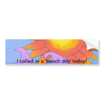 I called in a 'beach day' today! bumper sticker bumper stickers