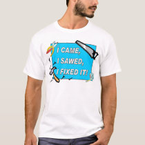 I came, I sawed, I fixed it! t-shirts by snoopyjc I came, I sawed, I fixed it! t-shirts