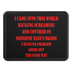 I CAME INTO THIS WORLD KICKING SCREAMING TRAILER HITCH COVERS