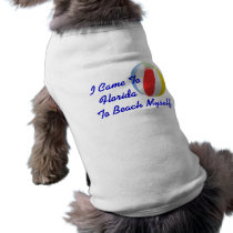 I Came To Florida To Beach Myself pet clothing by FunnyFloridian I Came To Florida To Beach Myself pet clothing