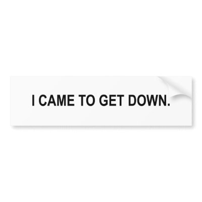Came to get down