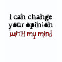 I Can Change Your Opinion With My MIND shirt