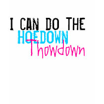 I can do the, Hoedown, Throwdown t-shirts