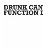 I Can Function Drunk Shirts