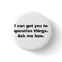 I can get you to question things.Ask me how. buttons