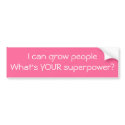 I can grow peopleWhat's YOUR superpower? bumper stickers