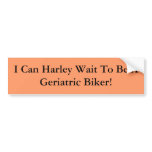 I Can Harley Wait To Be A Geriatric Biker! Bumper Sticker