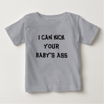I can kick your baby's ASS t-shirts