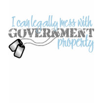 I CAN LEGALLY MESS WITH GOVERMENT POPERTY t-shirts by LovemyMilitary I CAN LEGALLY MESS WITH GOVERMENT POPERTY t-shirts