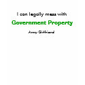I can legally mess with, Government Property, A... t-shirts