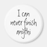 I can never finish anythi refrigerator magnet