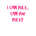 I CAN POLE.  CAN YOU POLE? t-shirts