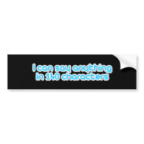 I can say anything in 140 characters bumper sticker