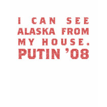 I can see Alaska from my house. t-shirts
