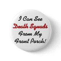 I Can See Death Squads From My Front Porch! buttons