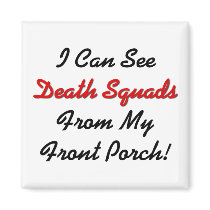 I Can See Death Squads From My Front Porch! magnets