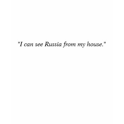 "I can see Russia from my house." Tee Shirts by lisalisabobisa