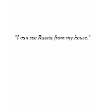 "I can see Russia from my house." t-shirts