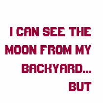 I CAN SEE THE MOON FROM MY BACKYARD... BUT t-shirts