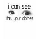 I Can See Thru Your Clothes t-shirts