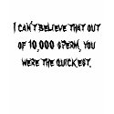 I can’t believe that out of 10,000 sperm, you w... t-shirts by adamthechef I can’t believe that out of 10,000 sperm, you w... t-shirts