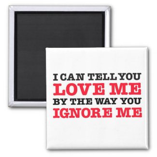 I Can Tell You Love (by how you ignore me) Magnet