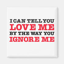 I Can Tell You Love (by how you ignore me) magnets